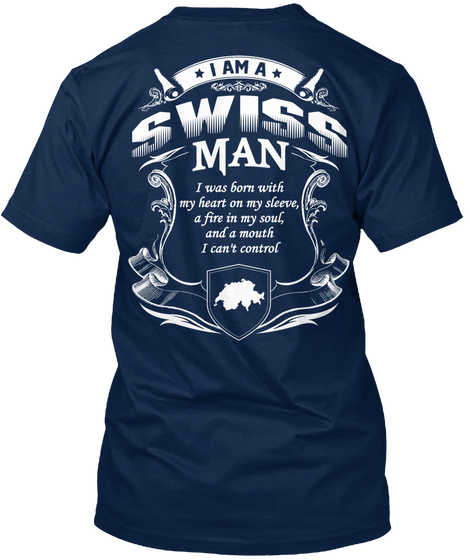 I Am A Swiss Man I Was Born With My Heart On My Sleeve, A Fire In My Soul, And A Mouth I Can't Control Navy T-Shirt Back