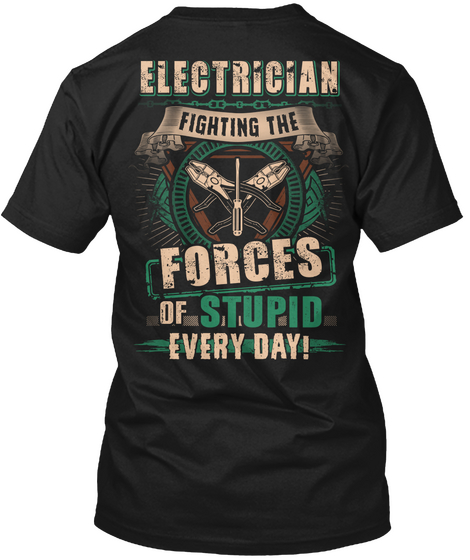 Electrician Fighting The Forces Of Stupid Every Day! Black T-Shirt Back