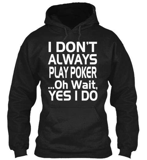 I Don't Always Play Poker ...Oh Wait, Yes I Do Black Camiseta Front