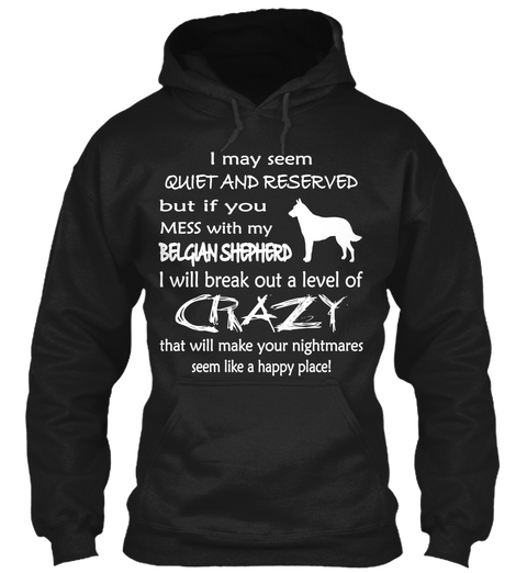 I May Seem Quiet And Reserved But If You Mess With My Belgian Shepherd I Will Break Out A Level Of Crazy That Will... Black Camiseta Front