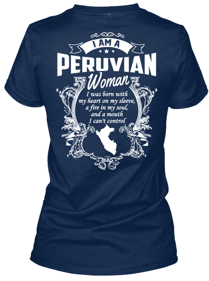 I Am A Peruvian With Woman I Was Born With My Heart On My Sleeve, A Fire In My Soul,And A Mouth I Can't Control. Navy áo T-Shirt Back