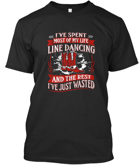 I've Spent Most Of Ny Life Line Dancing And The Rest I've Just Wasted Black T-Shirt Front