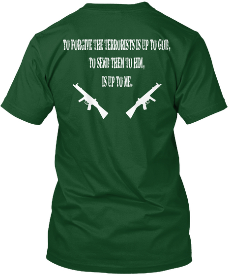 To Forgive The Terrorists Is Up To God, 
To Send Them To Him, 
Is Up To Me. Forest Green  Kaos Back