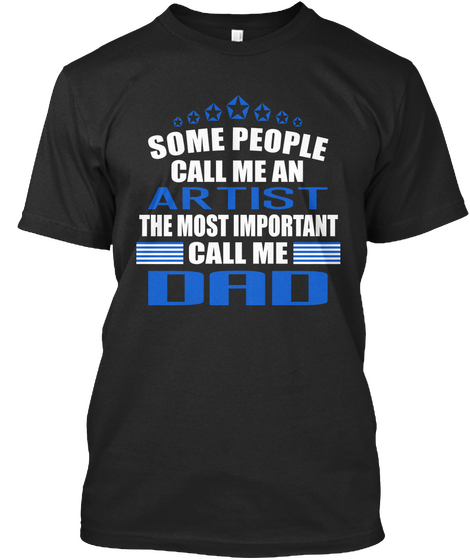 Some People Call Me An Artists The Most Important Call Me Dad Black T-Shirt Front