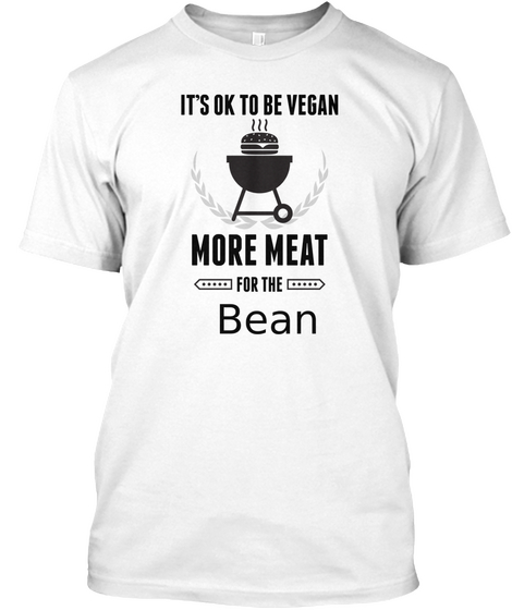 It's Ok To Be Vegan More Meat For The Bean White Maglietta Front