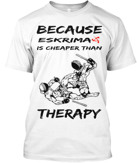 Because Eskrima Is Cheaper Than Therapy White Camiseta Front