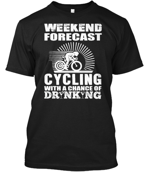 Weekend Forecast Cycling With A Chance Of Drinking Black T-Shirt Front