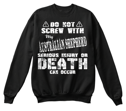 Do Not Screw With My Australian Shepherd Serious Injury Or Death Can Occur Black Kaos Front