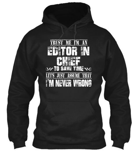 Trust Me I'm An Editor In Chief To Save Time Lets Just Assume Im Never Wrong Black T-Shirt Front