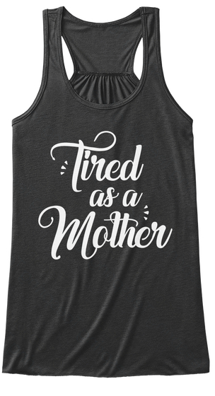 Tired As A Mother Dark Grey Heather T-Shirt Front
