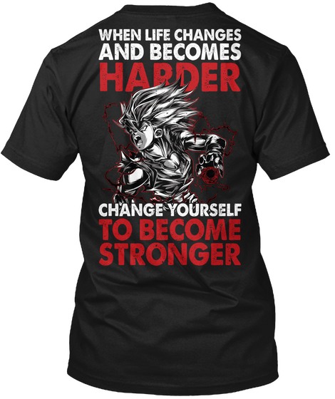 Wgen Life Changes And Becomes Harder Change Yourself To Become Stronger Black T-Shirt Back