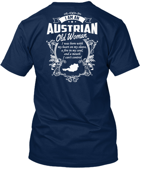 I Am An Austrian Old Woman I Was Born With My Heart On My Sleeve, A Fire In My Soul, And A Mouth I Can't Control Navy T-Shirt Back
