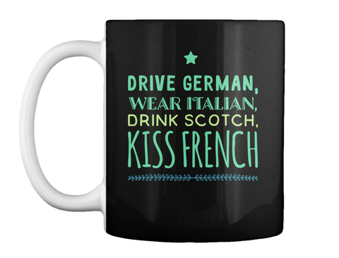 Drive German, Wear Italian, Drink Scotch, Kiss French Black T-Shirt Front