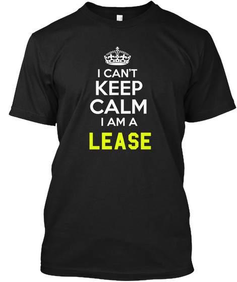 I Can't Keep Calm I Am A Lease Black T-Shirt Front