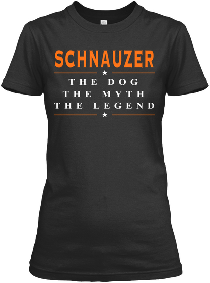 Schnauzer The Dog The Myth The Legend Black T-Shirt Front