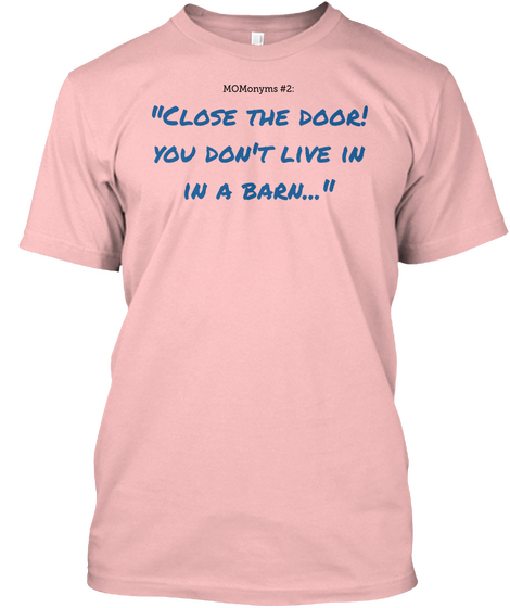 Mo Monyms #2; "Close The Door! You Don't Live In In A Barn..." Pale Pink T-Shirt Front