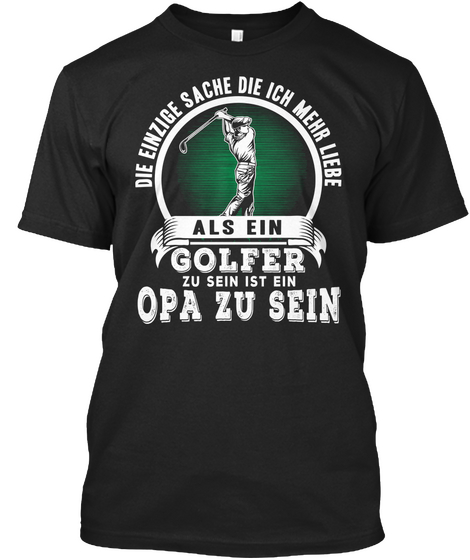 Die Einzige Sache Die Ich Mehr Liebeals Ein Golfer Zu Sein Ist Ein Opa Zu Sein Black T-Shirt Front
