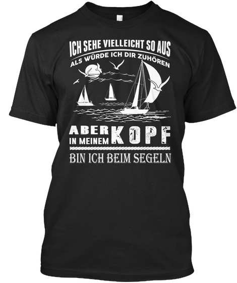 Ich Sehe Vielleicht So Aus Als Wurde Ich Dir Zuhoren Aber Kopf In Meinem Bin Ich Beim Segeln Black Camiseta Front