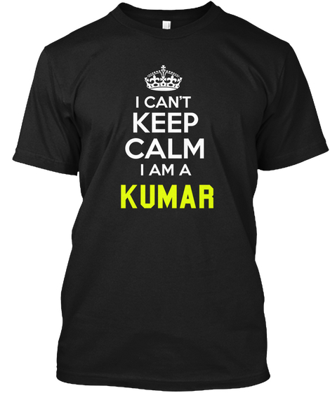 I Can't Keep Calm I Am A Kumar Black T-Shirt Front