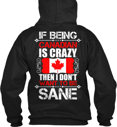 If Being Canadian Is Crazy Then I Don't Want To Be Sane Black T-Shirt Back