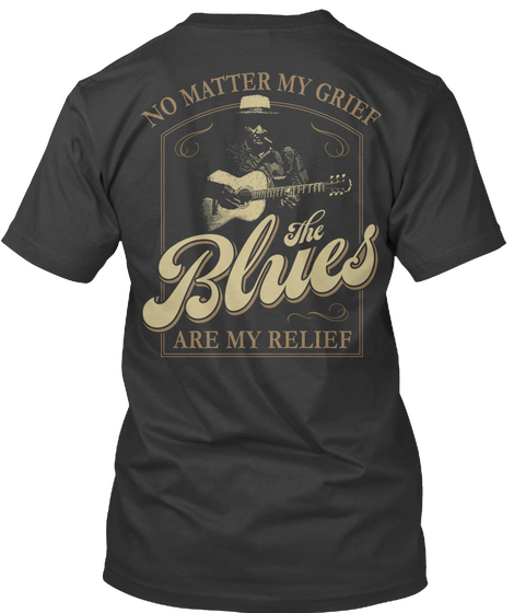 No Matter My Grief  The Blues Are My Relief Black T-Shirt Back