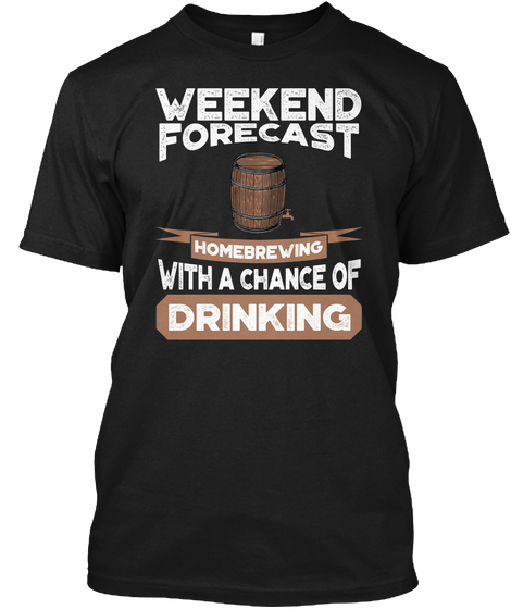 Weekend Forecast Homebrewing With A Chance Of Drinking Black T-Shirt Front