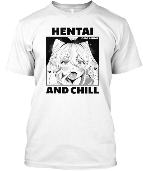 Hentai And Chill By Omg Anime White áo T-Shirt Front