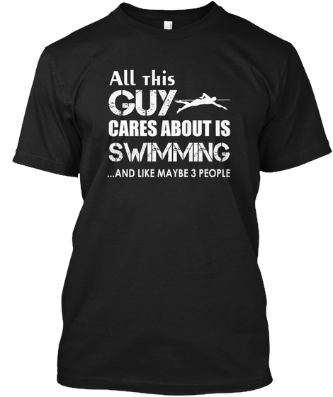All This Guy Cares About Is Swimming And Like Maybe 3 People Black Camiseta Front