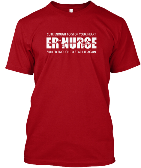 Cute Enough To Stop Your Heart Er Nurse Skilled Enough To Start It Again Deep Red Kaos Front