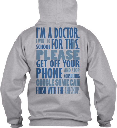 I'm A Doctor I Went To School For This. Please Get Off Your Phone And Stop Consulting Google So We Cab Finish With... Sport Grey T-Shirt Back