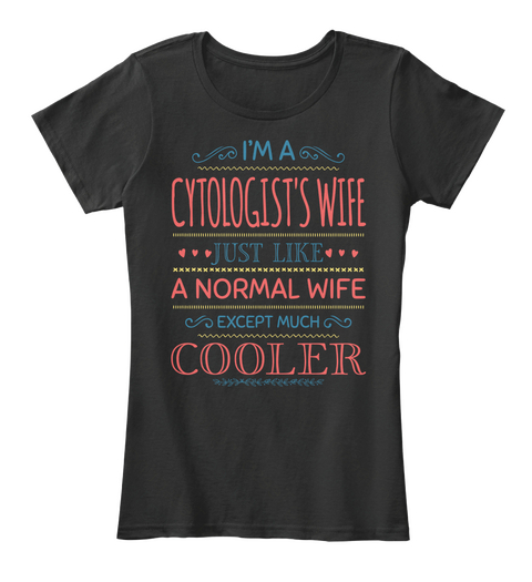 I'm A Cytologist's Wife Just Like A Normal Wife Except Much Cooler Black Camiseta Front