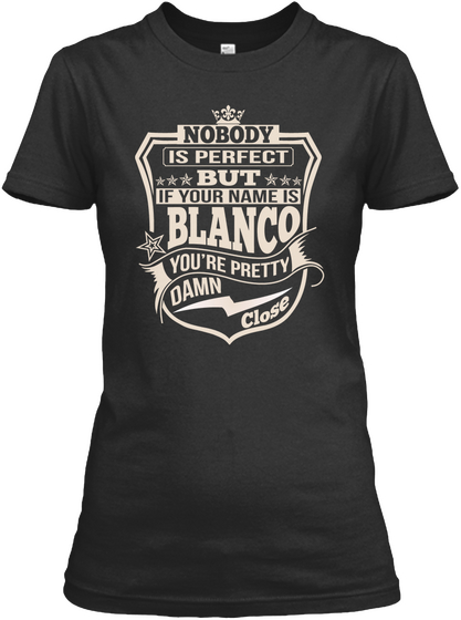 Nobody Is Perfect But If Your Name Is Blanco You're Pretty Damn Close Black Kaos Front