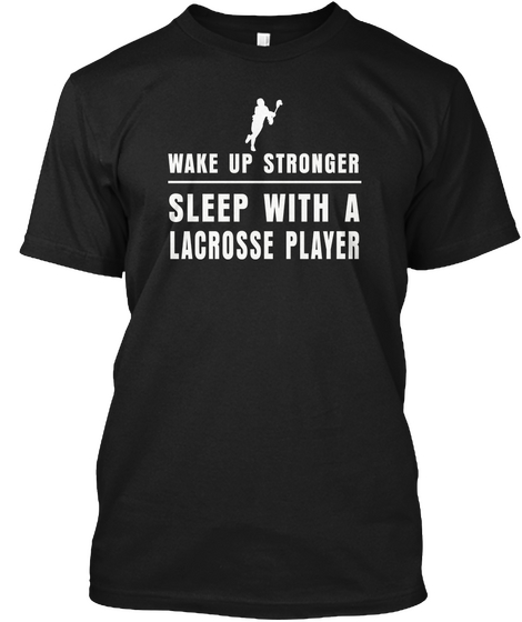 Wake Up Stronger Sleep With A Lacrosse Player Black T-Shirt Front