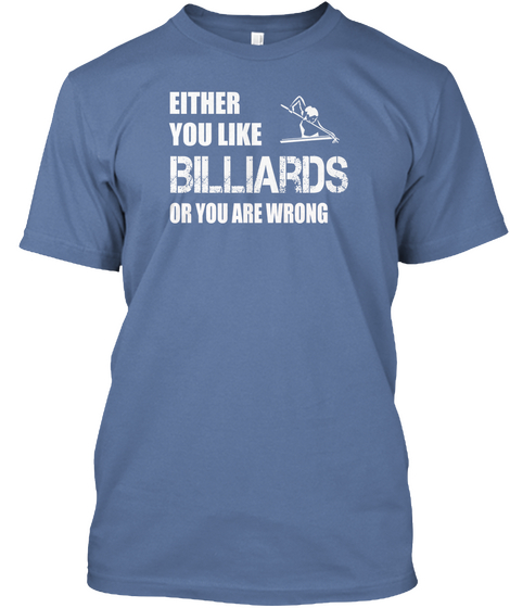 Either You Like Billiards Or You Are Wrong Denim Blue T-Shirt Front