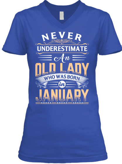 Never 
Underestimate
An
Old Lady
Who Was Born
In 
January Royal Maglietta Front