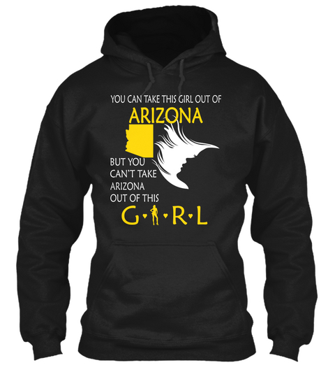 You Can Take This Girl Out Of Arizona But You Can't Take Arizona Out Of This Girl Black T-Shirt Front