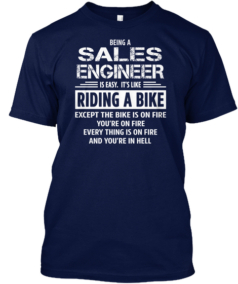 Being A Sales Engineer Is Easy It S Like Riding A Bike Except The Bike Is On Fire You Re Navy T-Shirt Front