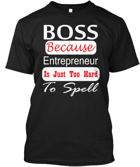 Boss Because Entrepreneur Is Just Too Hard To Spell Black T-Shirt Front
