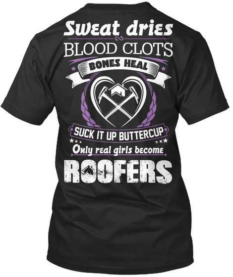 Sweat Dries Blood Clots Bones Heal Suck It Up Buttercup Only Real Girls Become Roofers Black T-Shirt Back