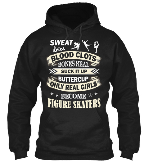 Sweat Dries Blood Clots Bones Heal Suck It Up Buttercup Only Real Girls Become Figure Skaters  Black áo T-Shirt Front
