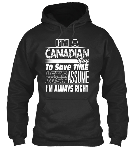 I'm A Canadian Guy To Save Time Let's Just Assume I'm Always Right Jet Black T-Shirt Front