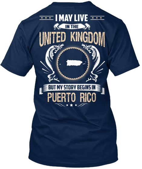 I May Live In The United Kingdom But My Story Begins In Puerto Rico Navy T-Shirt Back