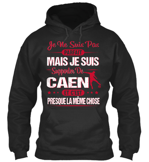 Ie Ne Suis Pas Parfait Mais Je Suis Supporter De Caen Et C'est Presquela Meme Chose Jet Black T-Shirt Front