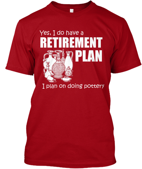 Yes, I Do Have A Retirement Plan I Plan On Doing Pottery Deep Red áo T-Shirt Front