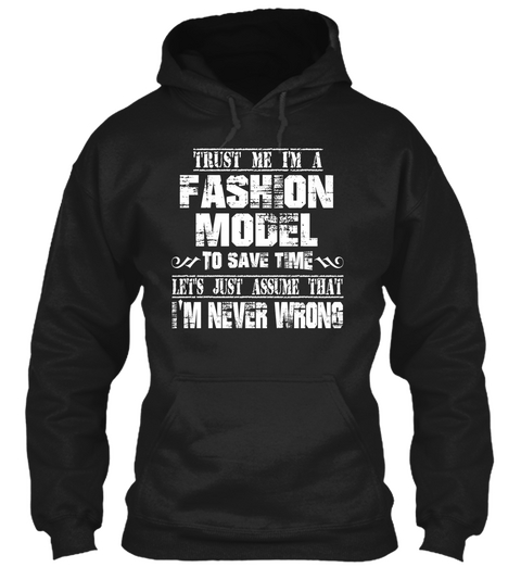 Trust Me I'm A Fashion Model To Save Time Let's Assume That I'm Never Wrong Black T-Shirt Front