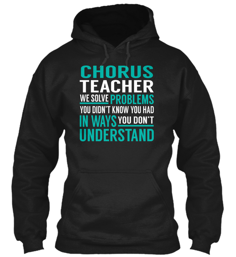 Chorus Teacher   Solve Problems Black T-Shirt Front