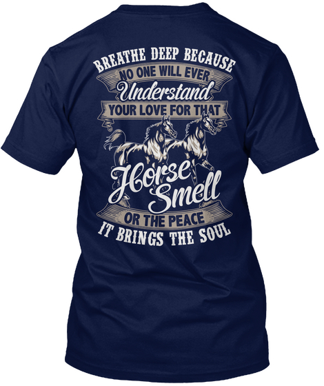  Breathe Deep Because No One Will Ever Understand Your Love For That Horse Smell Or The Peace It Brings The Soul Navy Camiseta Back