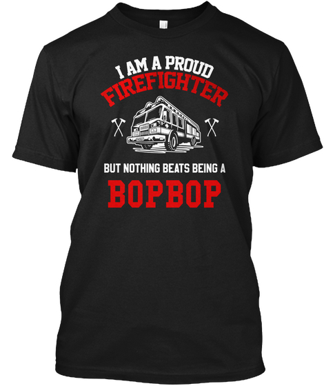 I Am A Proud Firefighter But Nothing Beats Being A Bopbop Black T-Shirt Front