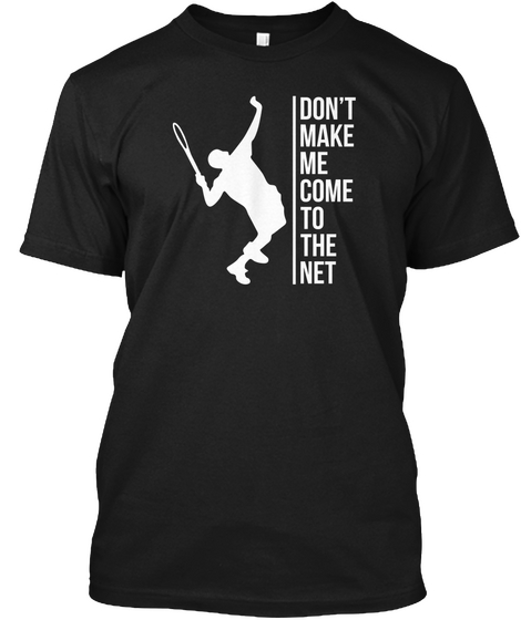 Don't Make Me Come To The Net Black T-Shirt Front