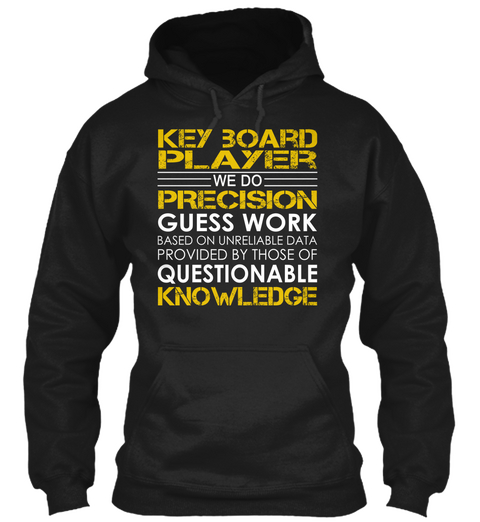 Key Board Player We Do Precision Guess Work Based On Unreliable Data Provided By Those Of Questionable Knowledge Black T-Shirt Front
